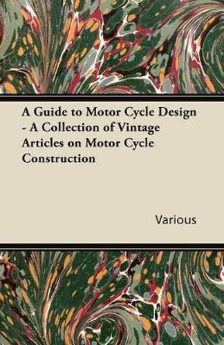 Cover image for A Guide to Motor Cycle Design - A Collection of Vintage Articles on Motor Cycle Construction