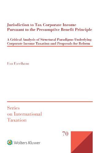 Cover image for Jurisdiction to Tax Corporate Income Pursuant to the Presumptive Benefit Principle: A Critical Analysis of Structural Paradigms Underlying Corporate Income Taxation and Proposals for Reform