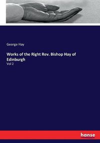 Cover image for Works of the Right Rev. Bishop Hay of Edinburgh: Vol 2