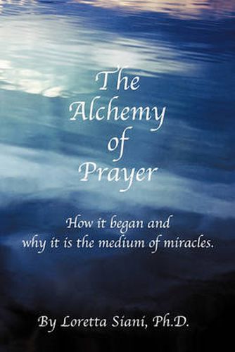 Cover image for The Alchemy of Prayer: How It Began and Why It Is the Medium of Miracles