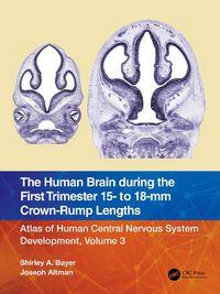 Cover image for The Human Brain during the First Trimester 15- to 18-mm Crown-Rump Lengths: Atlas of Human Central Nervous System Development, Volume 3