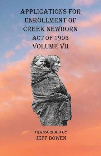 Cover image for Applications For Enrollment of Creek Newborn Act of 1905 Volume VII