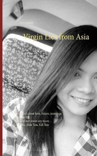 Cover image for Virgin Lies from Asia: She talked about love, future, marriage share the life. He could not resist any more, Love You, Hate You, Kill You