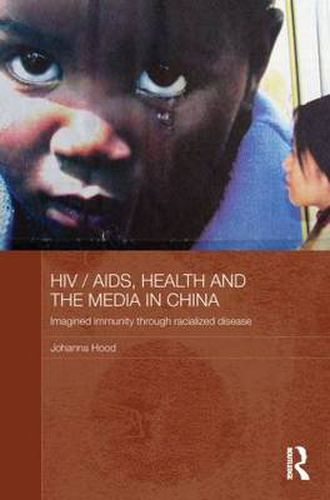 Cover image for HIV/AIDS, Health and the Media in China: Imagined Immunity Through Racialized Disease