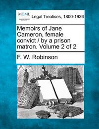 Cover image for Memoirs of Jane Cameron, Female Convict / By a Prison Matron. Volume 2 of 2