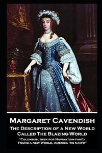 Cover image for Margaret Cavendish - The Description of a New World, Called The Blazing-World: 'Columbus, then for Navigation fam'd, Found a new World, America 'tis nam'd