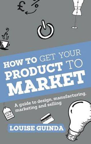 Cover image for How to Get Your Product to Market: A Guide to Design, Manufacturing, Marketing and Selling