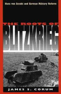 Cover image for The Roots of Blitzkrieg: Hans von Seeckt and German Military Reform