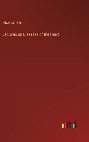 Cover image for Lectures on Diseases of the Heart