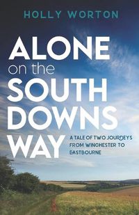 Cover image for Alone on the South Downs Way: A Tale of Two Journeys from Winchester to Eastbourne