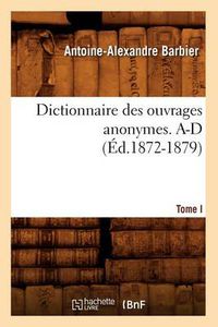 Cover image for Dictionnaire Des Ouvrages Anonymes. Tome I. A-D (Ed.1872-1879)