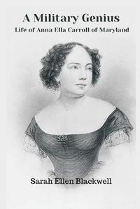 Cover image for A Military Genius: Life of Anna Ella Carroll of Maryland