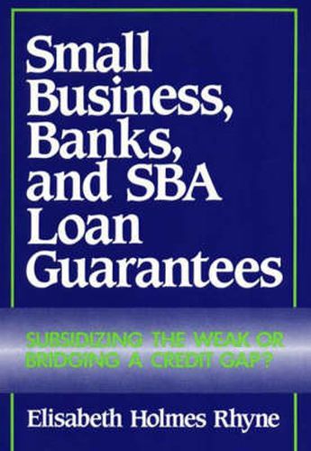 Cover image for Small Business, Banks, and SBA Loan Guarantees: Subsidizing the Weak or Bridging a Credit Gap?