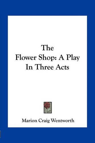 Cover image for The Flower Shop: A Play in Three Acts