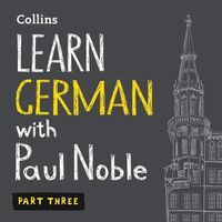 Cover image for Learn German with Paul Noble, Part 3: German Made Easy with Your Personal Language Coach