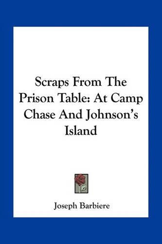 Cover image for Scraps from the Prison Table: At Camp Chase and Johnson's Island