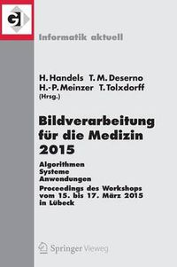 Cover image for Bildverarbeitung fur die Medizin 2015: Algorithmen - Systeme - Anwendungen. Proceedings des Workshops vom 15. Bis 17. Marz 2015 in Lubeck