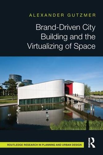 Cover image for Brand-Driven City Building and the Virtualizing of Space