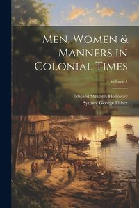 Cover image for Men, Women & Manners in Colonial Times; Volume 1