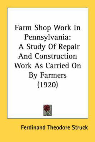 Farm Shop Work in Pennsylvania: A Study of Repair and Construction Work as Carried on by Farmers (1920)