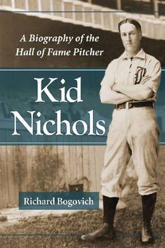 Kid Nichols: A Biography of the Hall of Fame Pitcher