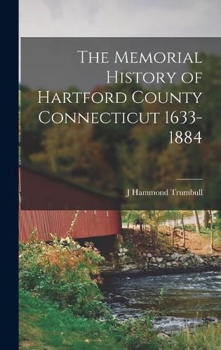 The Memorial History of Hartford County Connecticut 1633-1884