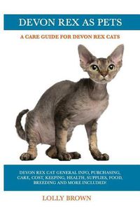 Cover image for Devon Rex as Pets: Devon Rex Cat General Info, Purchasing, Care, Cost, Keeping, Health, Supplies, Food, Breeding and More Included! a Care Guide for Devon Rex Cats