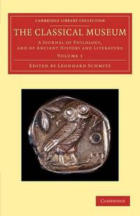 Cover image for The Classical Museum: A Journal of Philology, and of Ancient History and Literature