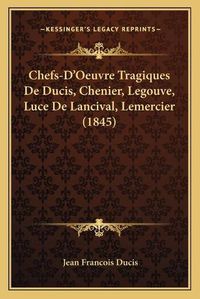 Cover image for Chefs-D'Oeuvre Tragiques de Ducis, Chenier, Legouve, Luce de Lancival, Lemercier (1845)