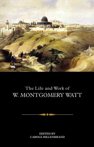 Cover image for The Life and Work of W. Montgomery Watt
