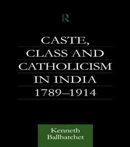 Cover image for Caste, Class and Catholicism in India 1789-1914