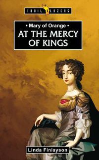 Cover image for Mary of Orange: At the Mercy of Kings