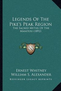 Cover image for Legends of the Pike's Peak Region: The Sacred Myths of the Manitou (1892)