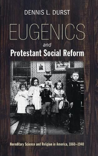 Cover image for Eugenics and Protestant Social Reform: Hereditary Science and Religion in America, 1860-1940