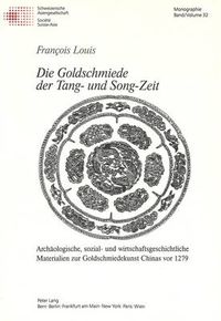 Cover image for Die Goldschmiede Der Tang- Und Song-Zeit: Archaeologische, Sozial- Und Wirtschaftsgeschichtliche Materialien Zur Goldschmiedekunst Chinas VOR 1279