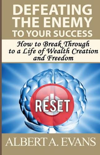 Cover image for Defeating the Enemy to Your Success: How to Break Through to a Life of Wealth Creation and Freedom