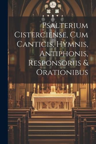 Cover image for Psalterium Cisterciense, Cum Canticis, Hymnis, Antiphonis, Responsoriis & Orationibus