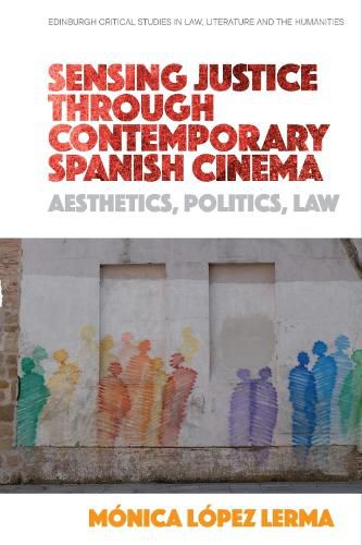 Cover image for Sensing Justice Through Contemporary Spanish Cinema: Aesthetics, Politics, Law