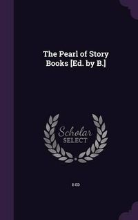 Cover image for The Pearl of Story Books [Ed. by B.]