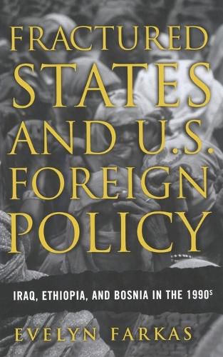 Cover image for Fractured States and U.S. Foreign Policy: Iraq, Ethiopia, and Bosnia in the 1990s