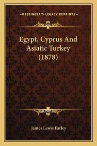 Cover image for Egypt, Cyprus and Asiatic Turkey (1878)