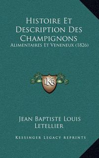 Cover image for Histoire Et Description Des Champignons: Alimentaires Et Veneneux (1826)