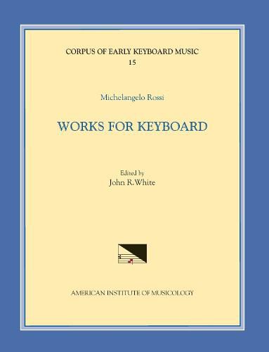 Cekm 15 Michelangelo Rossi (1601/2-1656), Works for Keyboard, Edited by John R. White, Volume 15