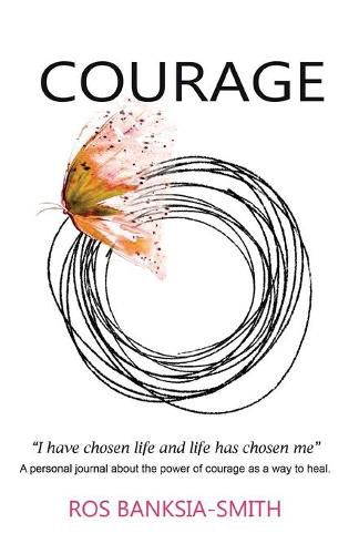 Cover image for COURAGE - I have chosen life and life has chosen me: A personal journal about the power of courage as a way to heal