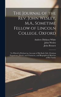 Cover image for The Journal of the Rev. John Wesley, M.A., Sometime Fellow of Lincoln College, Oxford