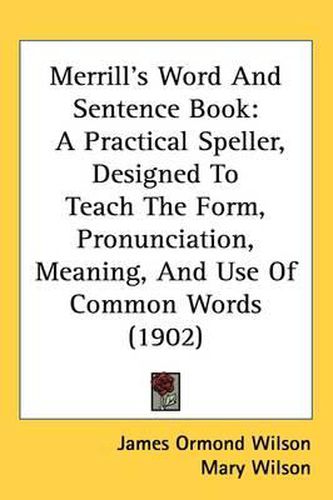 Cover image for Merrill's Word and Sentence Book: A Practical Speller, Designed to Teach the Form, Pronunciation, Meaning, and Use of Common Words (1902)