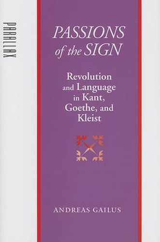 Cover image for Passions of the Sign: Revolution and Language in Kant, Goethe, and Kleist