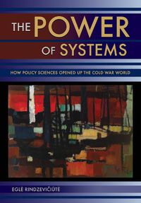 Cover image for The Power of Systems: How Policy Sciences Opened Up the Cold War World