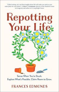 Cover image for Repotting Your Life: Sense When You're Stuck. Explore What's Possible. Claim Room to Grow.