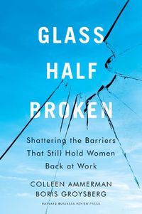 Cover image for Glass Half-Broken: Shattering the Barriers That Still Hold Women Back at Work